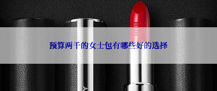 预算两千的女士包有哪些好的选择