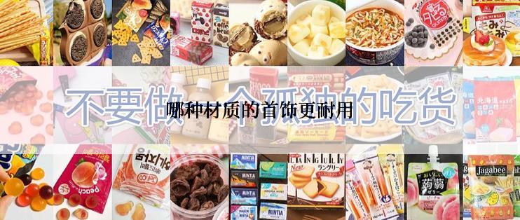 哪种材质的首饰更耐用