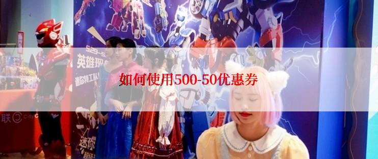 如何使用500-50优惠券