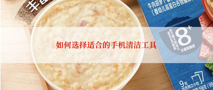 如何选择适合的手机清洁工具