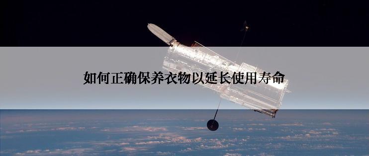 如何正确保养衣物以延长使用寿命