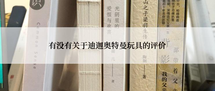 有没有关于迪迦奥特曼玩具的评价