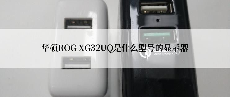 华硕ROG XG32UQ是什么型号的显示器