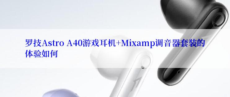 罗技Astro A40游戏耳机+Mixamp调音器套装的体验如何