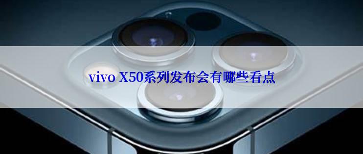 vivo X50系列发布会有哪些看点