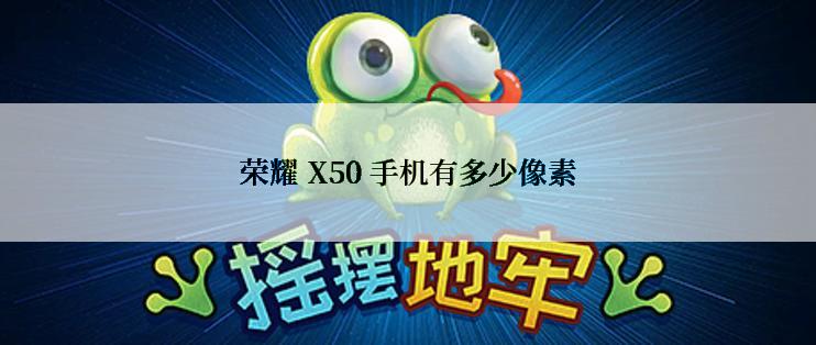 荣耀 X50 手机有多少像素