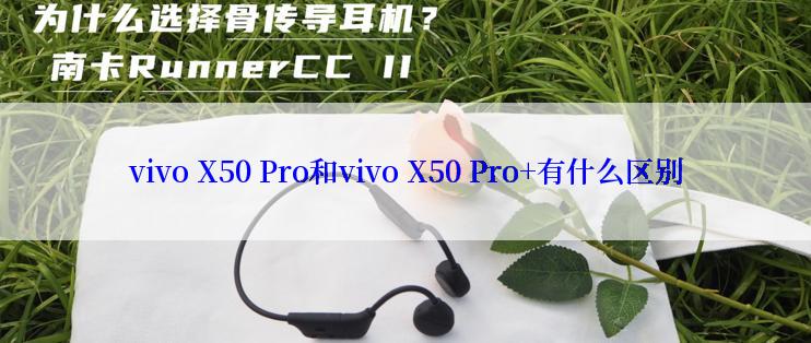vivo X50 Pro和vivo X50 Pro+有什么区别