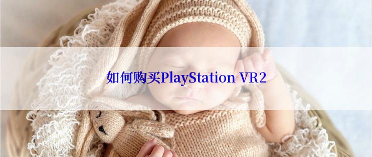 如何购买PlayStation VR2