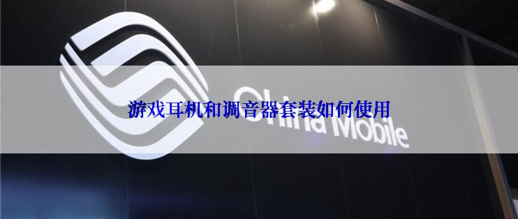 游戏耳机和调音器套装如何使用