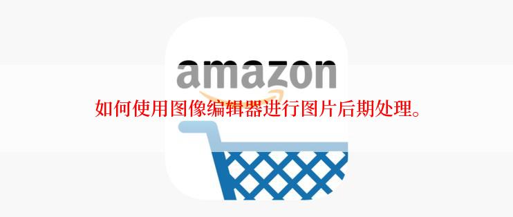 如何使用图像编辑器进行图片后期处理。