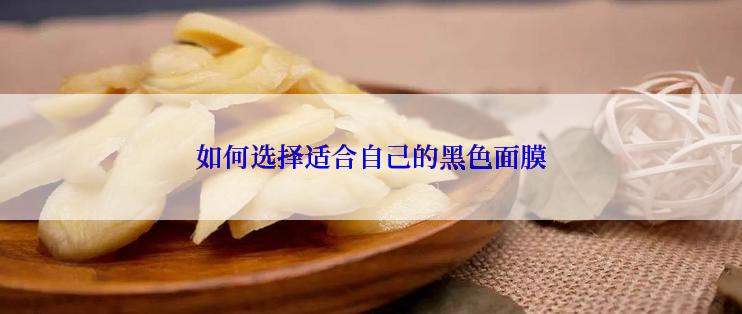 如何选择适合自己的黑色面膜