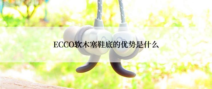 ECCO软木塞鞋底的优势是什么