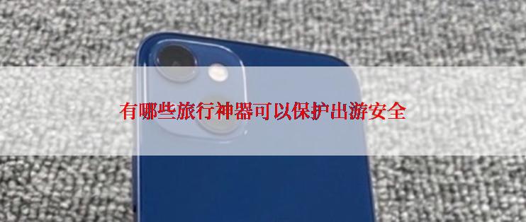 有哪些旅行神器可以保护出游安全