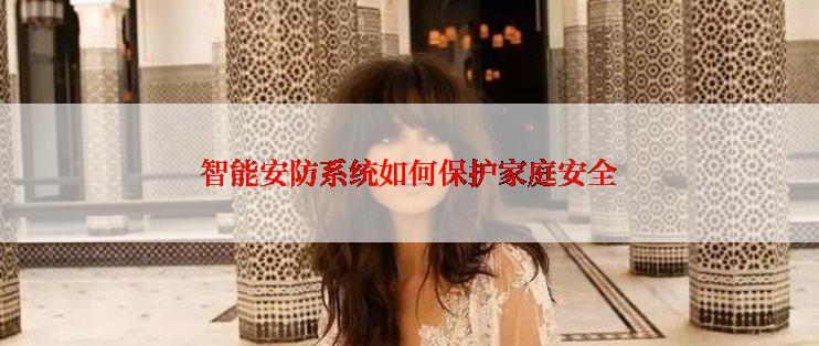 智能安防系统如何保护家庭安全