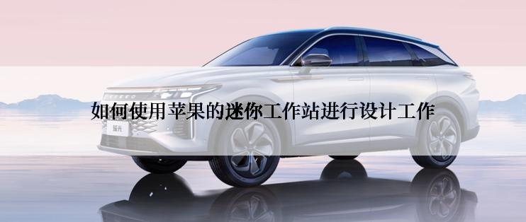 如何使用苹果的迷你工作站进行设计工作