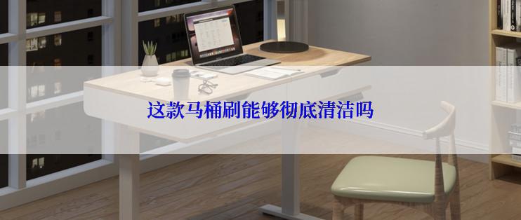 这款马桶刷能够彻底清洁吗