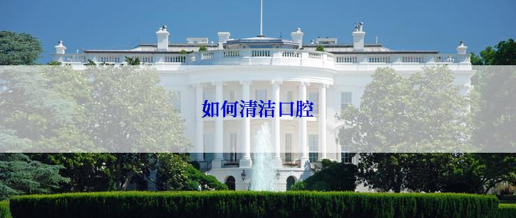 如何清洁口腔