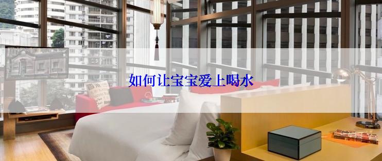 如何让宝宝爱上喝水