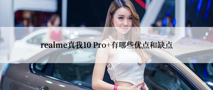 realme真我10 Pro+有哪些优点和缺点