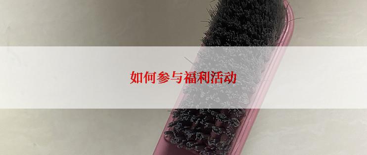 如何参与福利活动