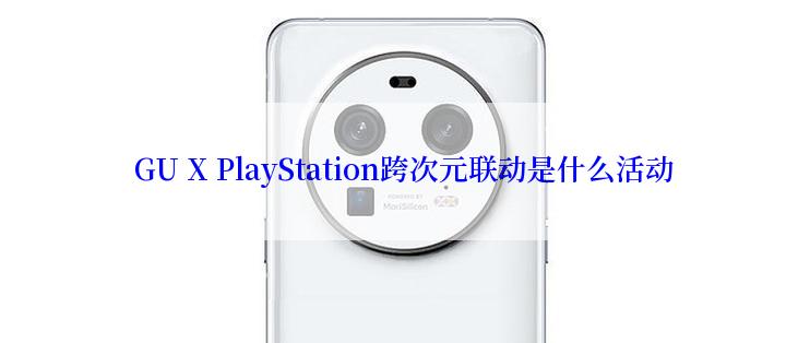 GU X PlayStation跨次元联动是什么活动