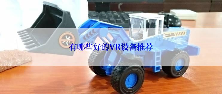 有哪些好的VR设备推荐