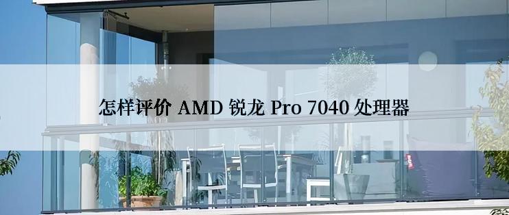 怎样评价 AMD 锐龙 Pro 7040 处理器