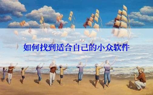 如何找到适合自己的小众软件