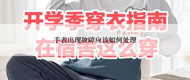 手表出现故障应该如何处理