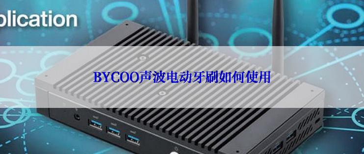 BYCOO声波电动牙刷如何使用