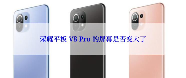 荣耀平板 V8 Pro 的屏幕是否变大了