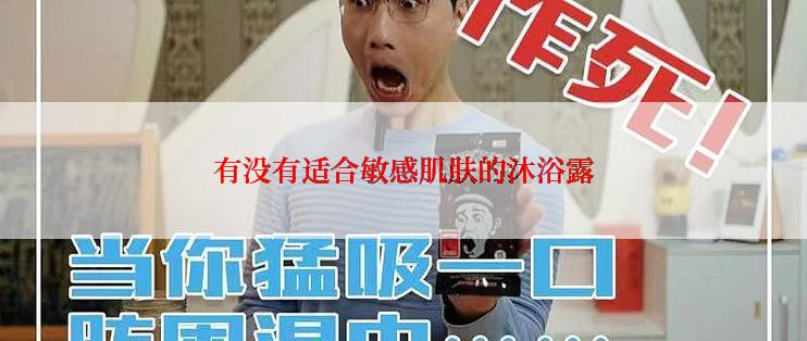 有没有适合敏感肌肤的沐浴露