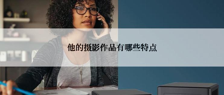 他的摄影作品有哪些特点