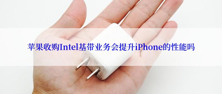 苹果收购Intel基带业务会提升iPhone的性能吗