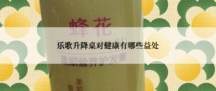 乐歌升降桌对健康有哪些益处