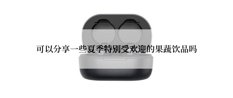 可以分享一些夏季特别受欢迎的果蔬饮品吗