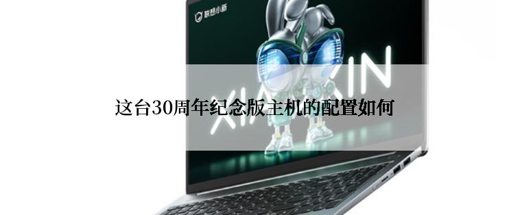这台30周年纪念版主机的配置如何