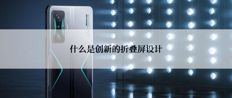什么是创新的折叠屏设计