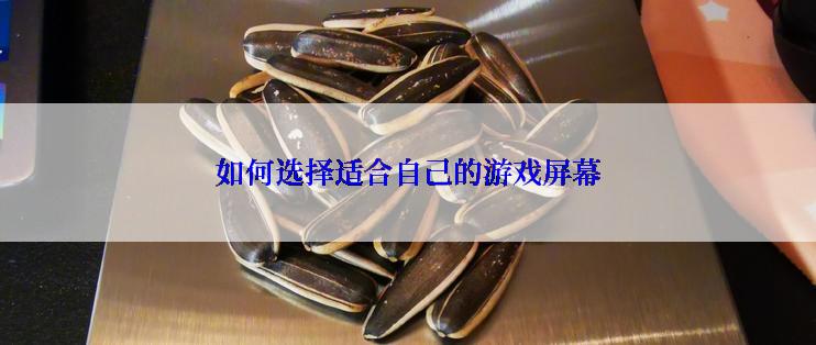 如何选择适合自己的游戏屏幕