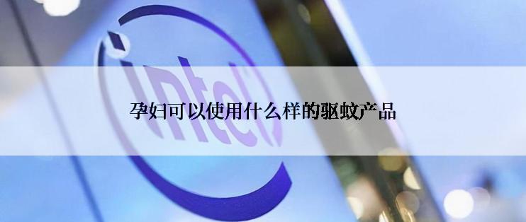 孕妇可以使用什么样的驱蚊产品