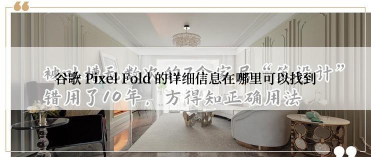 谷歌 Pixel Fold 的详细信息在哪里可以找到