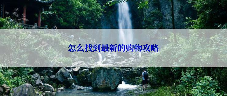 怎么找到最新的购物攻略
