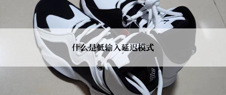 什么是低输入延迟模式