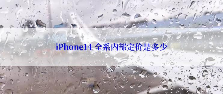 iPhone14 全系内部定价是多少