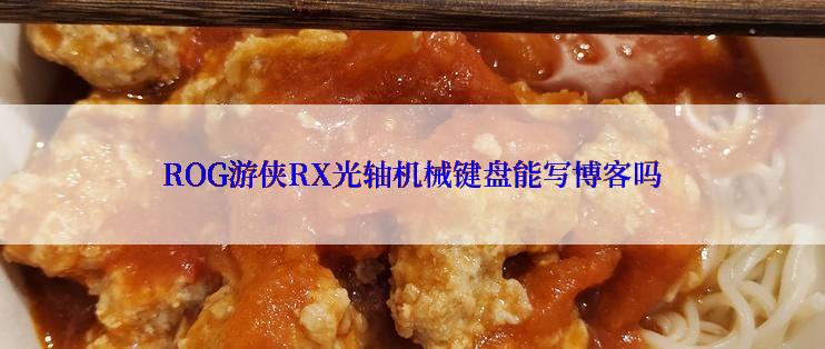 ROG游侠RX光轴机械键盘能写博客吗