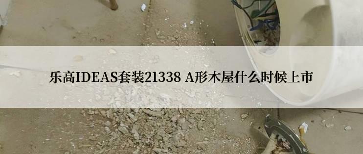 乐高IDEAS套装21338 A形木屋什么时候上市