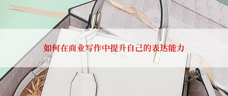 如何在商业写作中提升自己的表达能力