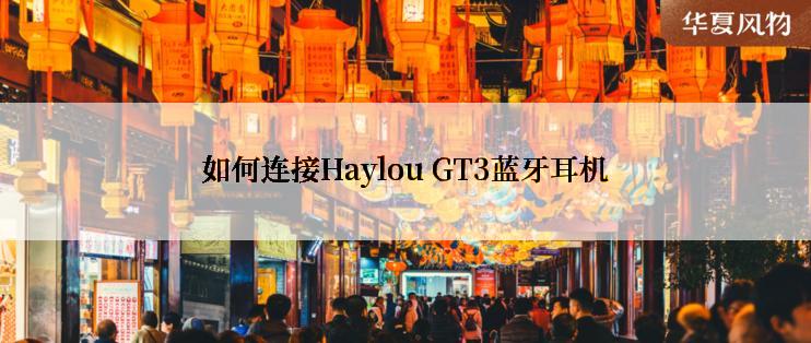 如何连接Haylou GT3蓝牙耳机