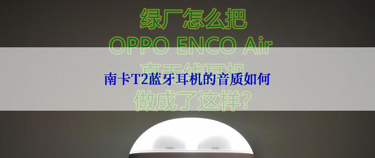 南卡T2蓝牙耳机的音质如何