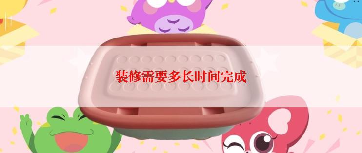 装修需要多长时间完成